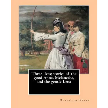 Three lives; stories of the good Anna, Melanctha, and the gentle Lena (1909). By: Gertrude Stein: Three Lives (1909) was American writer Gertrude Stei