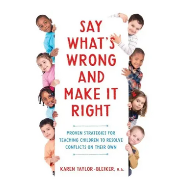 Say What's Wrong and Make It Right: Proven Strategies for Teaching Children to Resolve Conflicts on Their Own