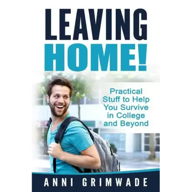 Leaving Home!: Practical Stuff to Help You Survive in College and Beyond