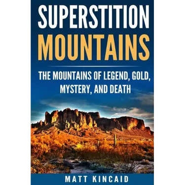 Superstition Mountains: The Mountains of Legend, Gold, Mystery, and Death