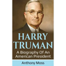 Harry Truman: A biography of an American President