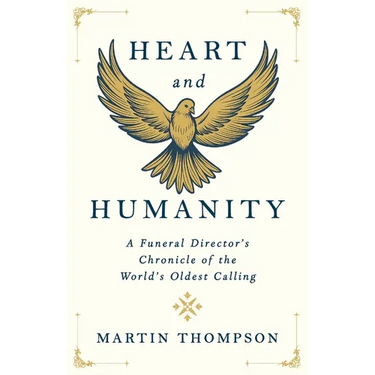 Heart and Humanity: A Funeral Director's Chronicle of the World's Oldest Calling