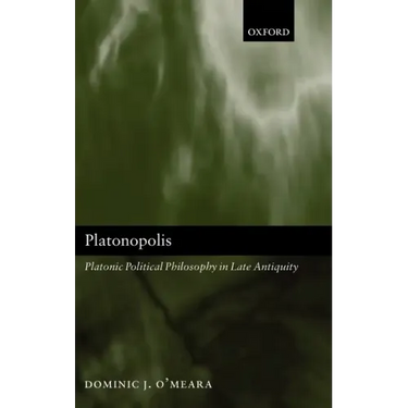 Platonopolis: Platonic Political Philosophy in Late Antiquity