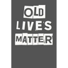 Old Lives Matter: 40th 50th 60th 70th Birthday Gag Gift For Men & Women. Funny Birthday Party Decoration & Present