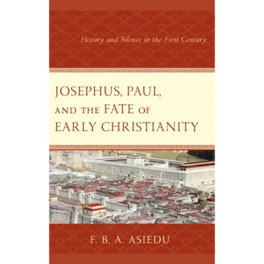 Josephus, Paul, and the Fate of Early Christianity: History and Silence in the First Century