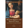 Mother Queens and Princely Sons: Rogue Madonnas in the Age of Shakespeare
