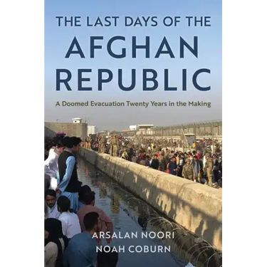 The Last Days of the Afghan Republic: A Doomed Evacuation Twenty Years in the Making
