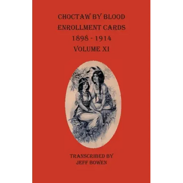 Choctaw By Blood Enrollment Cards 1898-1914 Volume XI