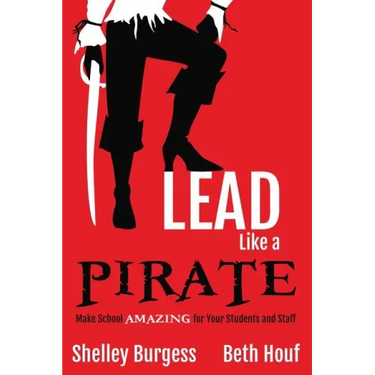Lead Like a PIRATE: Make School AMAZING for Your Students and Staff