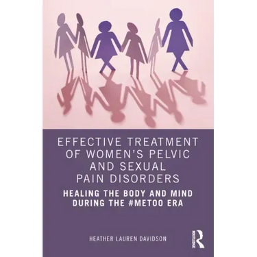 Effective Treatment of Women's Pelvic and Sexual Pain Disorders: Healing the Body and Mind During the #Metoo Era