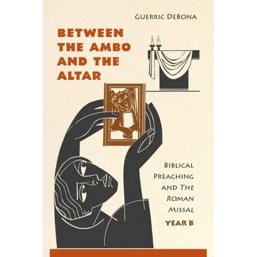 Between the Ambo and the Altar: Biblical Preaching and the Roman Missal, Year B