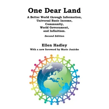 One Dear Land: A Better World Through Information, Universal Basic Income, Community, World Government, and Infinitism