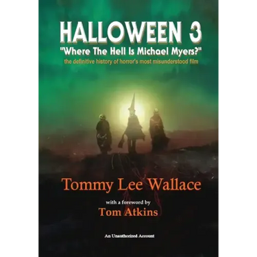 Halloween 3 - Where the Hell is Michael Myers? - A definitive history of horror's most misunderstood film