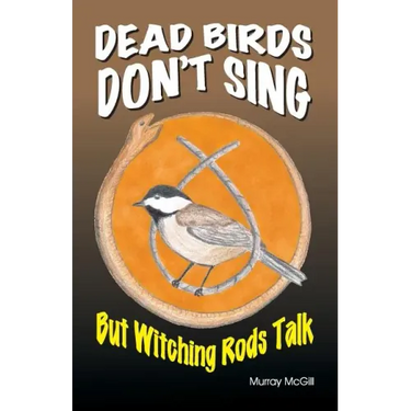 Dead Birds Don't Sing But Witching Rods Talk