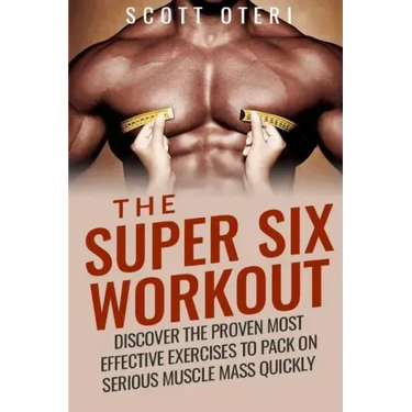 The Super Six Workout: Discover The Proven Best Exercises To Pack On Serious Muscle Mass Quickly