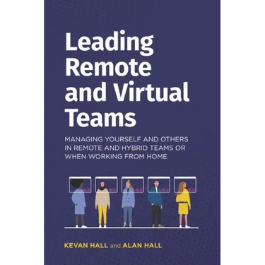 Leading remote and virtual teams: Managing yourself and others in remote and hybrid teams or when working from home