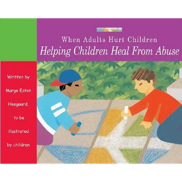 When Adults Hurt Children: Helping Children Heal from Abuse