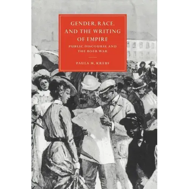 Gender, Race, and the Writing of Empire: Public Discourse and the Boer War