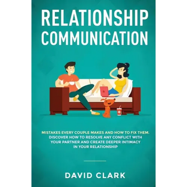 Relationship Communication: Mistakes Every Couple Makes and How to Fix Them: Discover How to Resolve Any Conflict with Your Partner and Create Dee