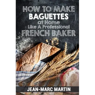 How To Make Baguettes At Home Like A Professional French Baker: Authentic Receipe Of Artisan Bread Baking