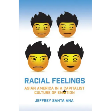 Racial Feelings: Asian America in a Capitalist Culture of Emotion