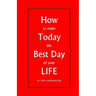 How to make Today the Best Day of your LIFE