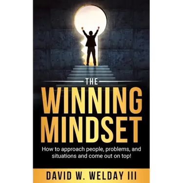 The Winning Mindset: How to approach people, problems, and situations and come out on top!