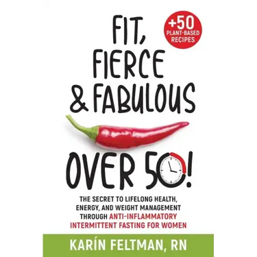 Fit, Fierce, and Fabulous Over 50!: The Secret to Lifelong Health, Energy, and Weight Management Through Anti-Inflammatory Intermittent Fasting for Wo