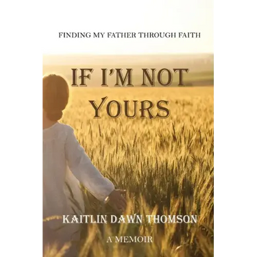 If I'm Not Yours: Finding My Father Through Faith