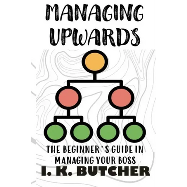 Managing Upwards: The Beginner's Guide in Managing Your Boss
