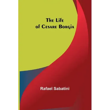 The Life of Cesare Borgia