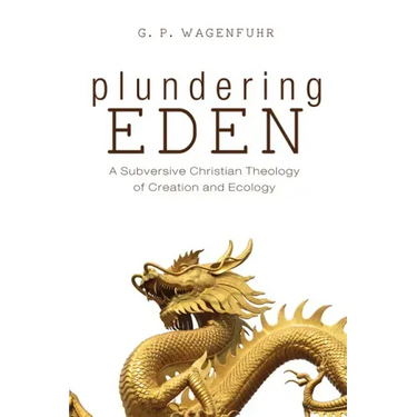 Plundering Eden: A Subversive Christian Theology of Creation and Ecology