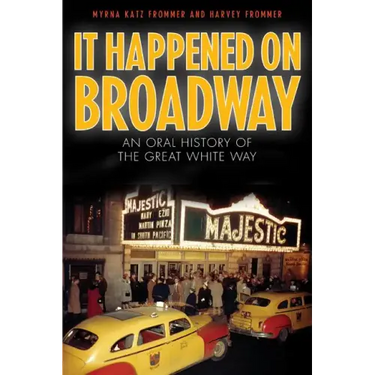 It Happened on Broadway: An Oral History of the Great White Way