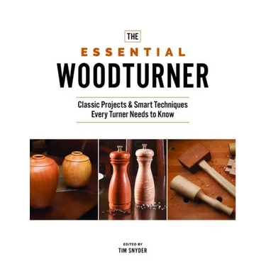 The Essential Woodturner: Classic Projects & Smart Techniques Every Turner Needs to Know