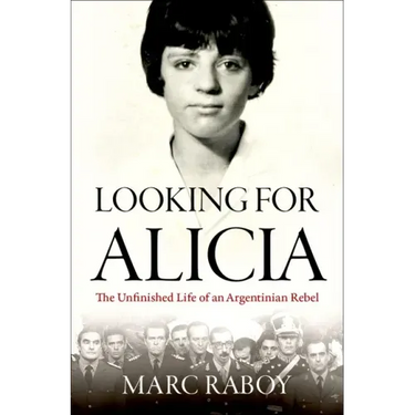 Looking for Alicia: The Unfinished Life of an Argentinian Rebel