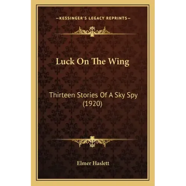 Luck On The Wing: Thirteen Stories Of A Sky Spy (1920)