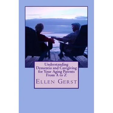 Understanding Dementia and Caregiving for Your Aging Parents From A to Z