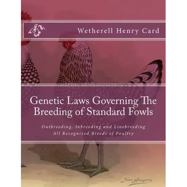 Genetic Laws Governing The Breeding of Standard Fowls: Outbreeding, Inbreeding and Linebreeding All Recognized Breeds of Poultry