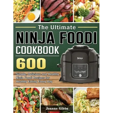The Ultimate Ninja Foodi Cookbook: 600 Simple, Delicious and Healthy Ninja Foodi Recipes for Healthy Eating Every Day