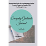 Everyday Gratitude Journal Notebook: Morning gratitude & evening appreciation. Create a happy & magical life in 5 simple steps.