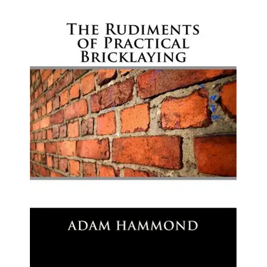 The Rudiments of Practical Bricklaying