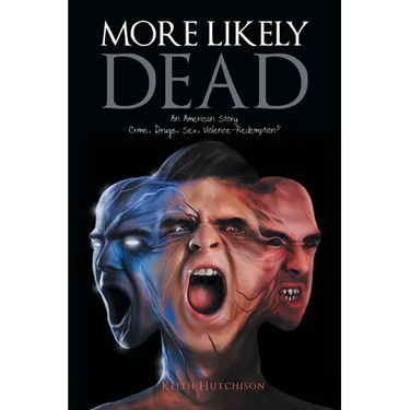 More Likely Dead: An American Story Crime, Drugs, Sex, Violence-Redemption?