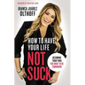 How to Have Your Life Not Suck: Becoming Today Who You Want to Be Tomorrow