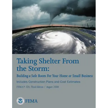 Taking Shelter From the Storm: Building a Safe Room For Your Home or Small Business (Includes Construction Plans and Cost Estiamtes) (FEMA P-320, Thi