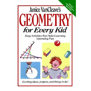 Janice Vancleave's Geometry for Every Kid: Easy Activities That Make Learning Geometry Fun