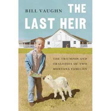 The Last Heir: The Triumphs and Tragedies of Two Montana Families