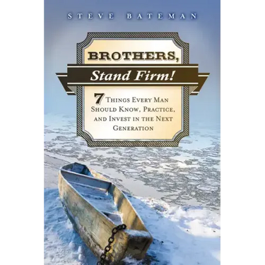 Brothers, Stand Firm: Seven Things Every Man Should Know, Practice, and Invest in the Next Generation