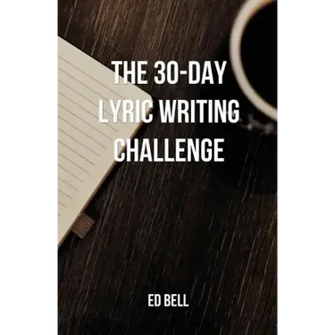 The 30-Day Lyric Writing Challenge: Transform Your Lyric Writing Skills in Only 30 Days