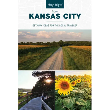 Day Trips(r) from Kansas City: Getaway Ideas for the Local Traveler