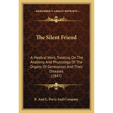 The Silent Friend: A Medical Work, Treating On The Anatomy And Physiology Of The Organs Of Generation, And Their Diseases (1847)